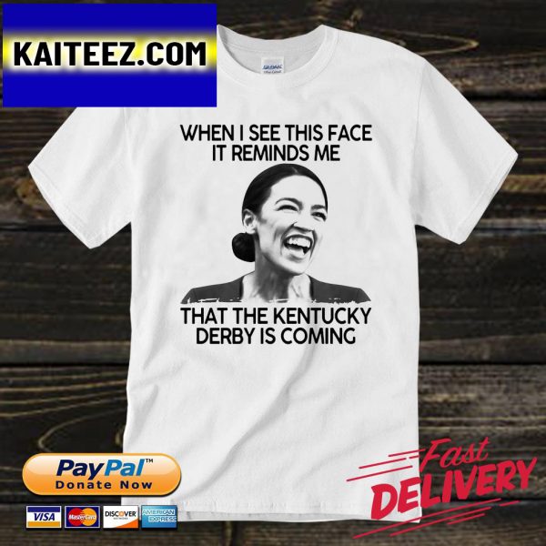 Alexandria Ocasio-Cortez when I see this face it reminds Me that the Kentucky derby is coming Gifts T-Shirt