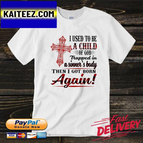 I used to be a child of god trapped in a sinner’s body then I got born again Gifts T-Shirt