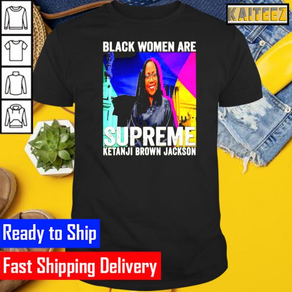 Black Women are Supreme Ketanji Brown Jackson Gifts T-Shirt