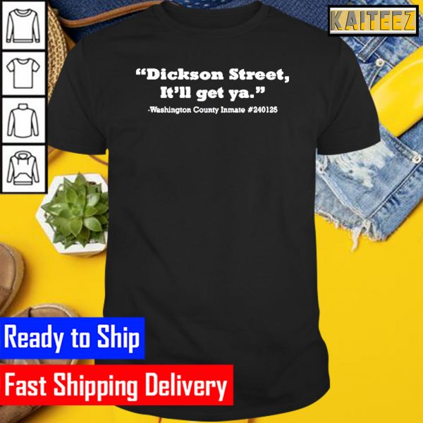 Dickson Street Itll Get Ya Tee Gifts T-Shirt