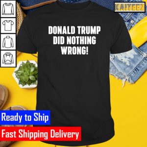 Donald Trump Did Nothing Wrong Gifts T-Shirt