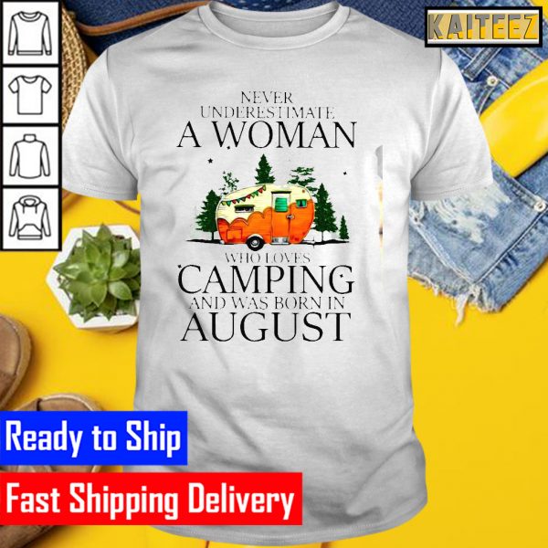Never Underestimate A Woman Who Loves Camping And Was Born In August Gifts T-Shirt