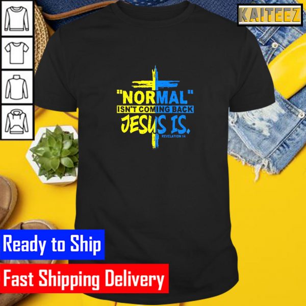 Normal Isnt Coming Back Jesus Is Revelation 14 Gifts T-Shirt