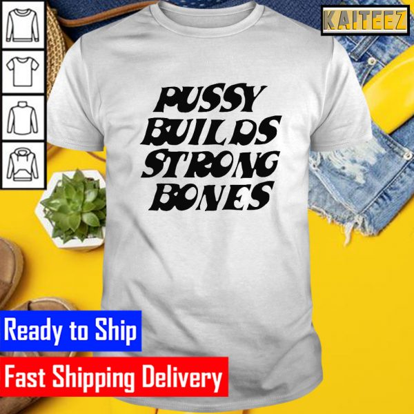 Pussy Builds Strong Bones Gifts T-Shirt