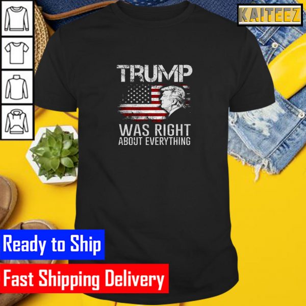 Trump Was Right About Everything President Donald Trump 2024 Gifts T-Shirt