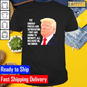 Trump energy prices are skyrocketing they are going to infinity all because of Joe Biden Gifts T-Shirt