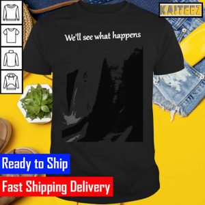 Well see what happens president Trump funny quote Gifts T-Shirt