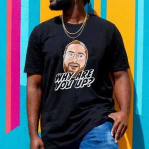 Leigh Mcnasty Why Are You Up Gift T-shirt