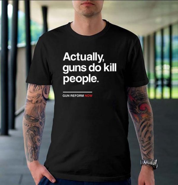 Actually gun do kill people Gun Reform Now Unisex T-shirt