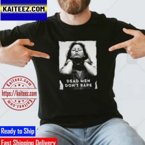 Aileen Wuornos Dead Men Dont Rape Gifts T-Shirt