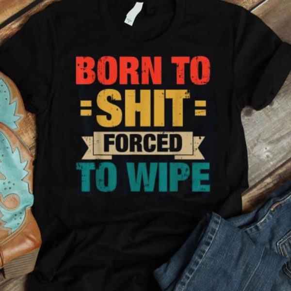 Born To Shit Forced To Wipe Classic T-shirt