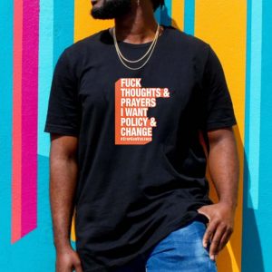 Fuck Thoughts & Prayers I Want Policy Change Unisex T-shirt