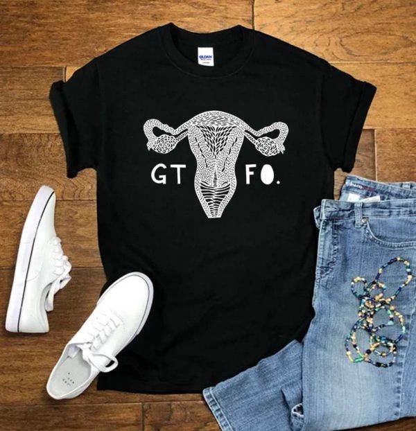 GTFO Uterus Funny T-shirt