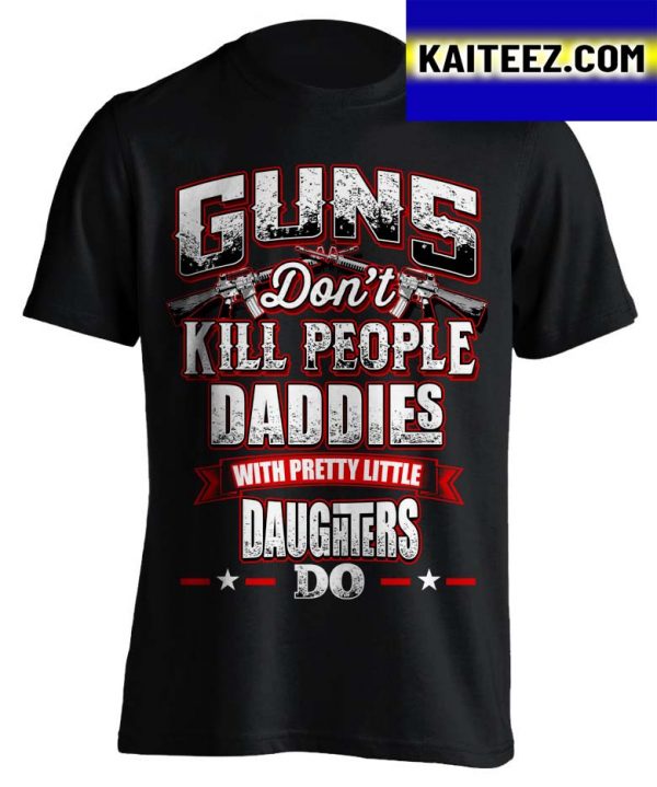 Guns Don’t Kill People Daddie’s Do Gifts T-Shirt