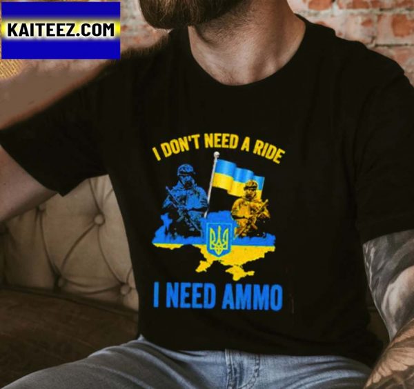 I Dont Need A Ride I Need Ammo Stop Ukraine Russia War Gifts T-Shirt