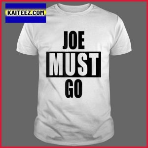 Joe Must Go Biden President Political Gifts T-Shirt