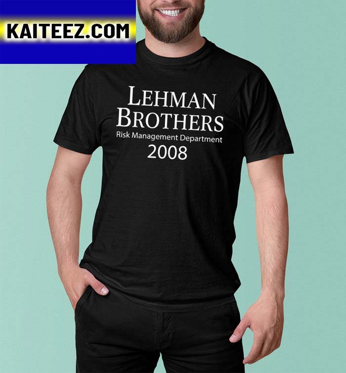 Lehman Brothers Risk Management Department 2008 Gifts T-Shirt - Kaiteez
