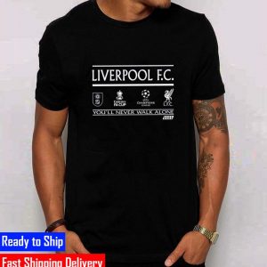 Liverpool F.C EFL Cup Emirates FA Cup UEFA Champions you’ll never walk alone 2022 Champions Gifts T-Shirt