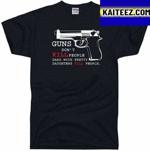 Men’s Guns Don’t Kill People Dad’s with Pretty Daughters People Gifts T-Shirt