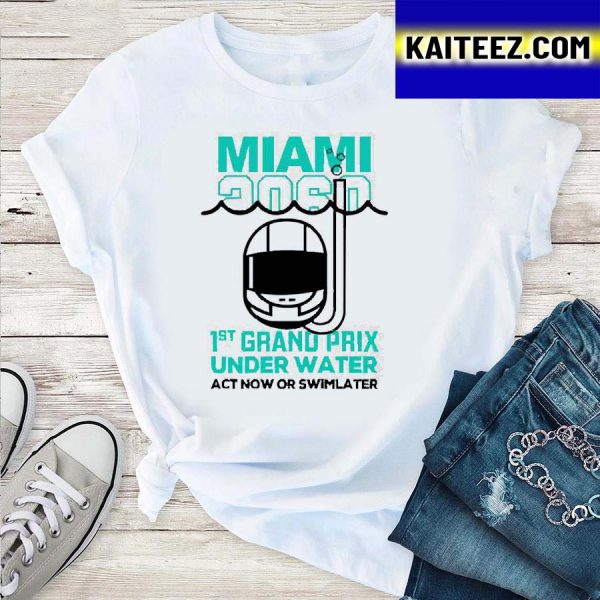 MIAMI 2060 1St Grand Prix Under Water Act Now Or Swim Later Gifts T-Shirt