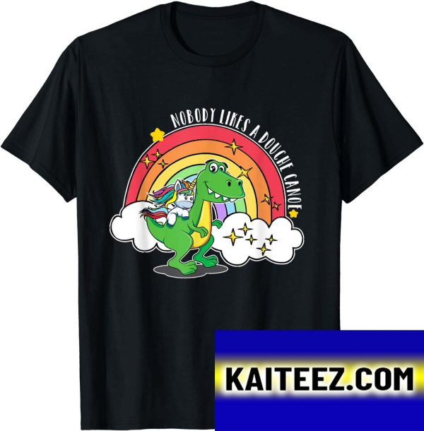 Nobody Likes a Douche Canoe Rainbow Unicorn Riding Dinosaur Gifts T-Shirt