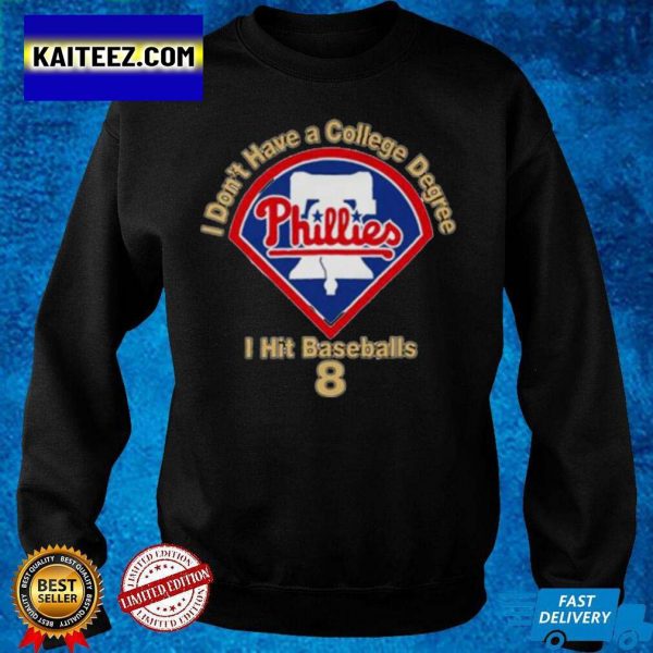Philadelphia Phillies I Don’t Have A College Degree I Hit Baseballs 8 Gifts T-Shirt