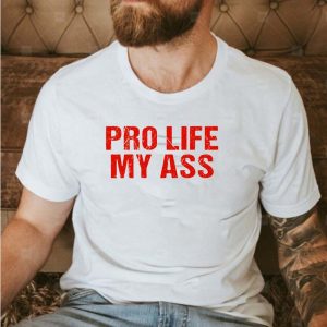 Pro Life My Ass Unisex T-shirt