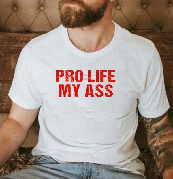 Pro Life My Ass Unisex T-shirt