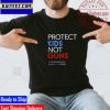 Protect Kids Not Guns – Gun Reform Now Gifts T-Shirt