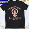 Protect Roe v Wade Reproductive Rights Justice Feminism Gifts T-Shirt