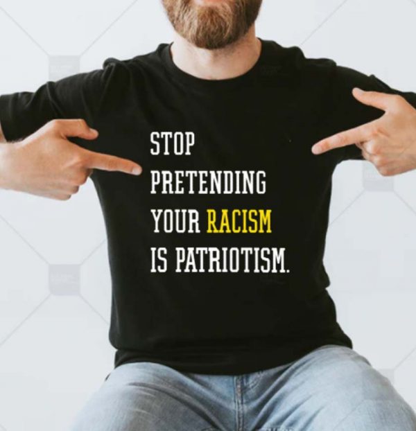 Stop Pretending Your Racism Is Patriotism Classic T-Shirt