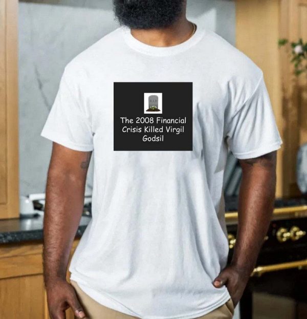 The 2008 Financial Crisis Killed Virgil Godsil T-shirt