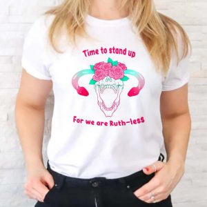 Time To Stand Up For We Are Ruth Less Gifts T-Shirt