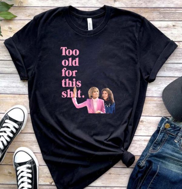 Too Old For This Shirt Grace And Frankie Classic T-Shirt