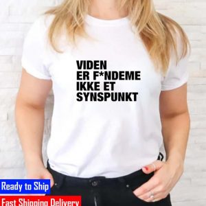 Viden Er Fandeme Ikke Et Synspunkt Gift T-Shirt