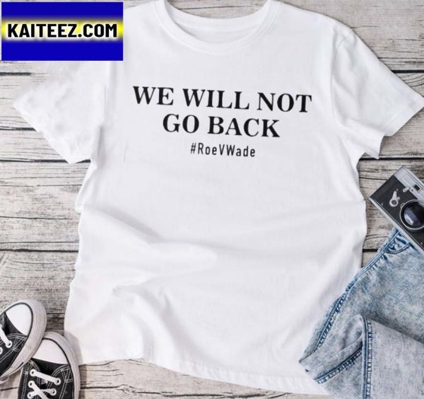 We Will Not Go Back Protect Roe V Wade Gifts T-Shirt