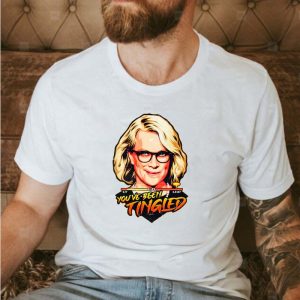 You ve Been Tingled Laura Tingle T-shirt