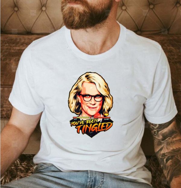 You ve Been Tingled Laura Tingle T-shirt