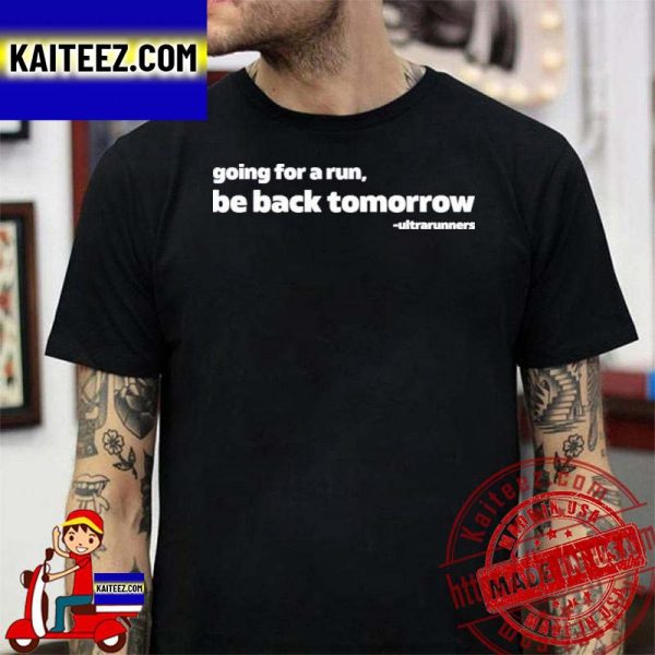 Camille Herron Going For A Run Be Back Tomorrow T-shirt