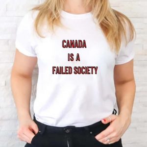 Canada is a failed society t-shirt