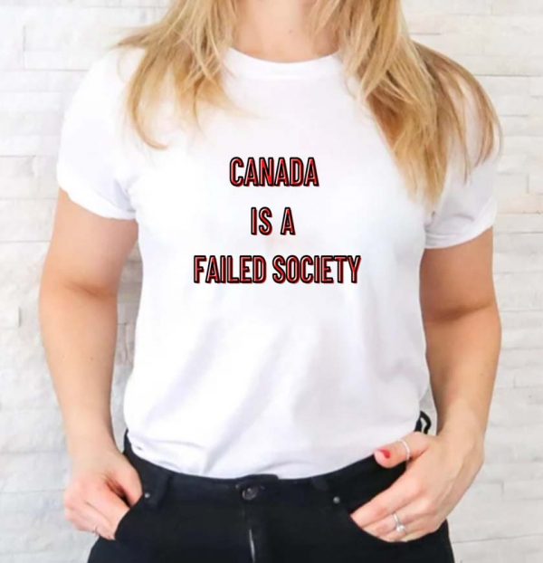 Canada is a failed society t-shirt