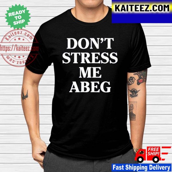 Don’t stress me abeg Funny T-shirt