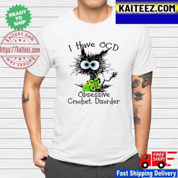 I have OCD obsessive crochet disorder funny t-shirt