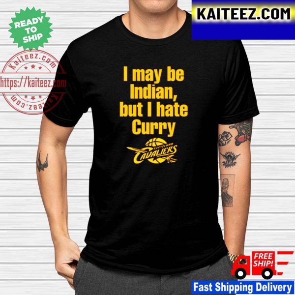 I may be indian but I hate curry Cleveland Cavaliers fan gift t-shirt