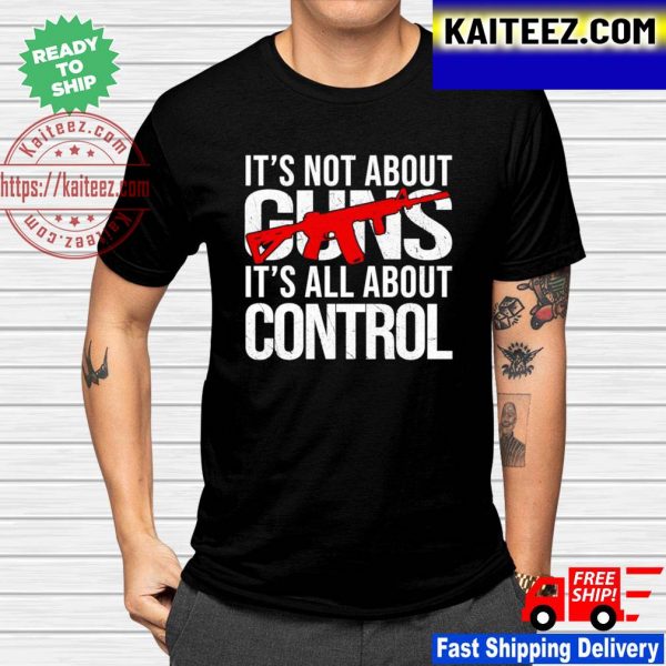 It’s not about guns it’s all about control unisex T-shirt