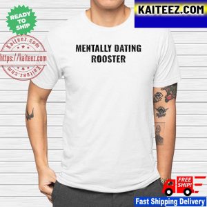 Mentally Dating Rooster shirt