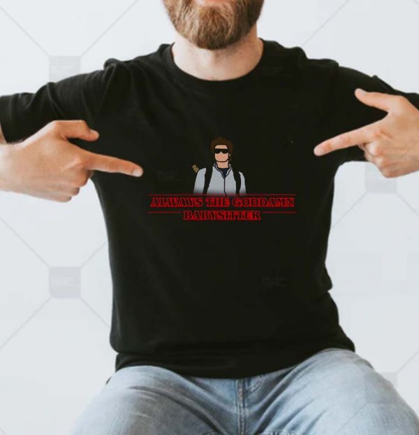 Steve Harrington Always the Goddamn Babysitter Stranger Thing 4 T-shirt