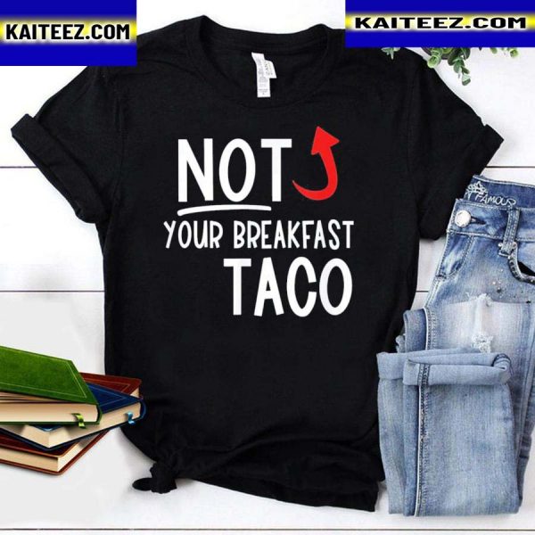 2022 I Am Not Your Breakfast Taco Funny Biden Gaffes T-Shirt