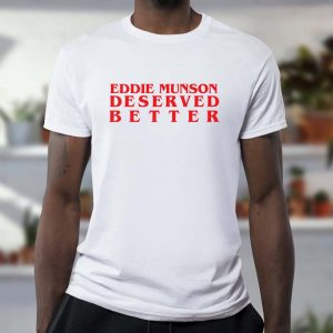 Eddie Munson Deserved Better Stranger Things 4 T-shirt