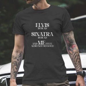 Elvis Is Dead Sinatra Is Dead Me I Feel And Also Not So Good Long Sleeve Unisex T-Shirt